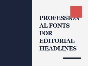 Editorial Headlines Demand Professional Display Fonts